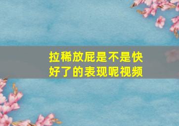 拉稀放屁是不是快好了的表现呢视频