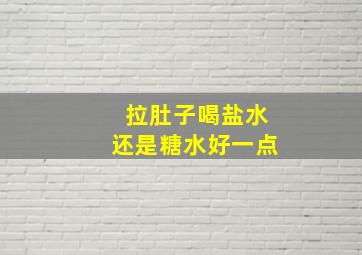 拉肚子喝盐水还是糖水好一点