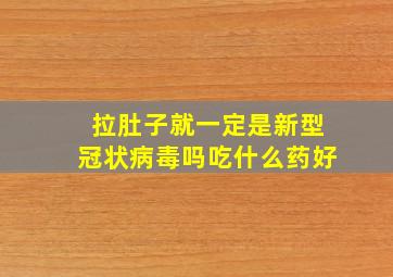 拉肚子就一定是新型冠状病毒吗吃什么药好