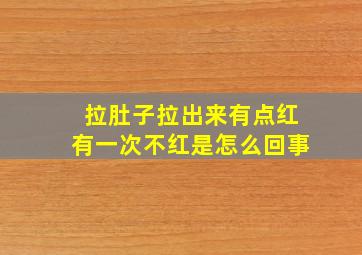 拉肚子拉出来有点红有一次不红是怎么回事