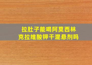 拉肚子能喝阿莫西林克拉维酸钾干混悬剂吗