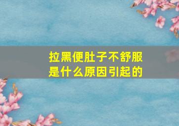 拉黑便肚子不舒服是什么原因引起的