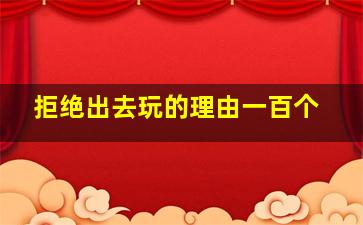 拒绝出去玩的理由一百个