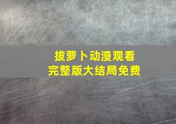 拔萝卜动漫观看完整版大结局免费