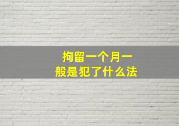 拘留一个月一般是犯了什么法