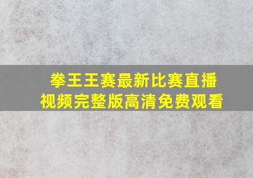 拳王王赛最新比赛直播视频完整版高清免费观看