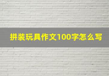 拼装玩具作文100字怎么写