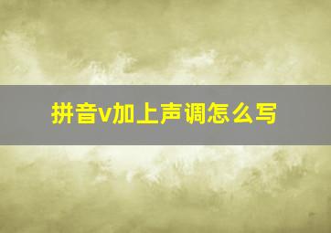 拼音v加上声调怎么写