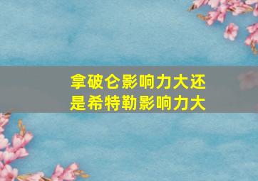 拿破仑影响力大还是希特勒影响力大