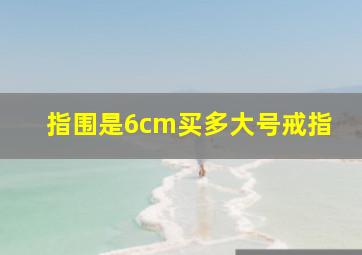 指围是6cm买多大号戒指