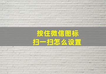 按住微信图标扫一扫怎么设置