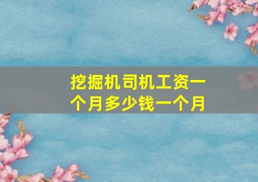 挖掘机司机工资一个月多少钱一个月