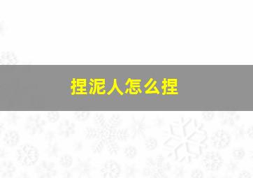 捏泥人怎么捏