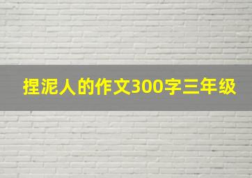 捏泥人的作文300字三年级