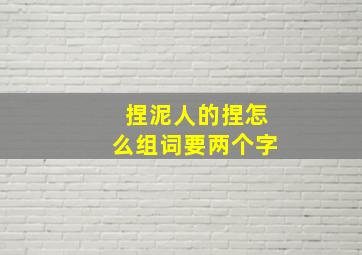 捏泥人的捏怎么组词要两个字