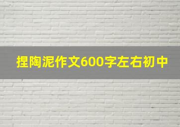 捏陶泥作文600字左右初中