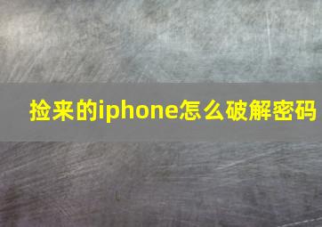 捡来的iphone怎么破解密码