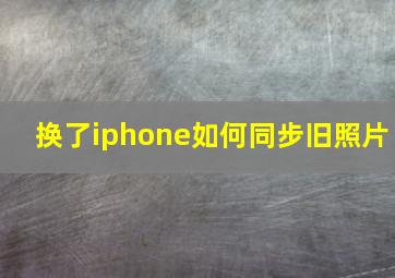 换了iphone如何同步旧照片