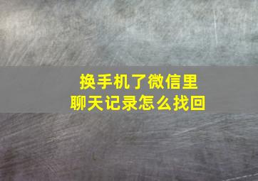 换手机了微信里聊天记录怎么找回