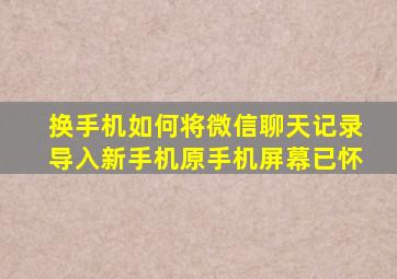 换手机如何将微信聊天记录导入新手机原手机屏幕已怀