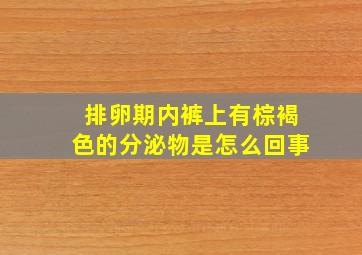 排卵期内裤上有棕褐色的分泌物是怎么回事