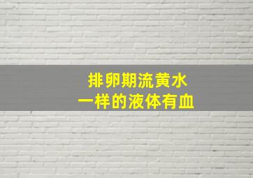 排卵期流黄水一样的液体有血