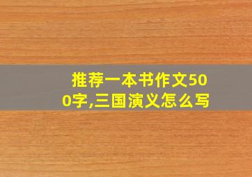 推荐一本书作文500字,三国演义怎么写