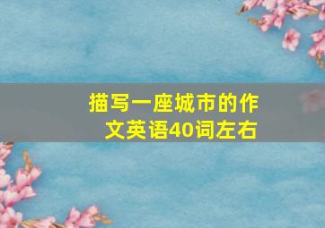 描写一座城市的作文英语40词左右