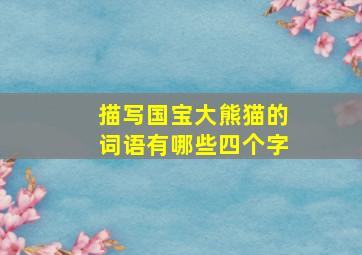 描写国宝大熊猫的词语有哪些四个字