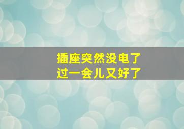 插座突然没电了过一会儿又好了