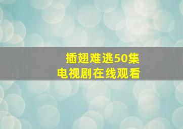 插翅难逃50集电视剧在线观看