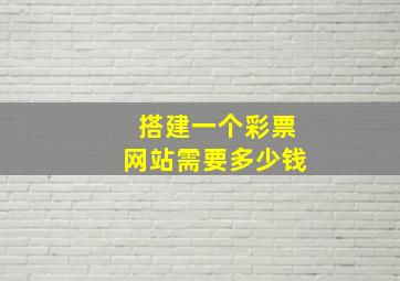 搭建一个彩票网站需要多少钱