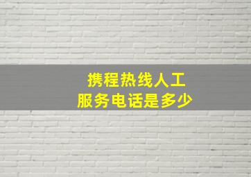 携程热线人工服务电话是多少