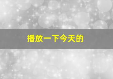 播放一下今天的