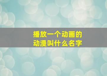 播放一个动画的动漫叫什么名字