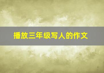 播放三年级写人的作文