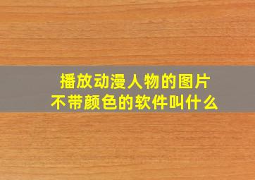 播放动漫人物的图片不带颜色的软件叫什么