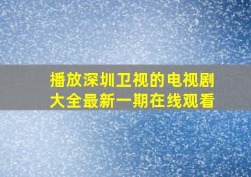 播放深圳卫视的电视剧大全最新一期在线观看