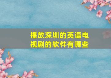 播放深圳的英语电视剧的软件有哪些