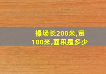 操场长200米,宽100米,面积是多少