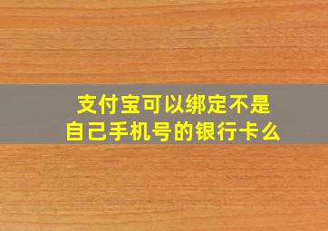 支付宝可以绑定不是自己手机号的银行卡么