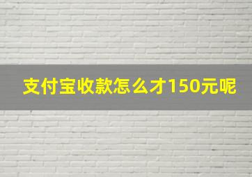 支付宝收款怎么才150元呢