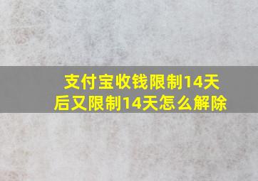 支付宝收钱限制14天后又限制14天怎么解除