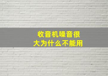 收音机噪音很大为什么不能用