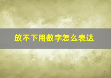 放不下用数字怎么表达