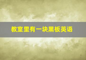 教室里有一块黑板英语