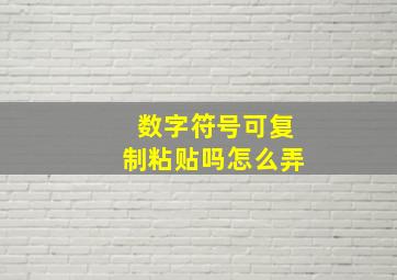 数字符号可复制粘贴吗怎么弄