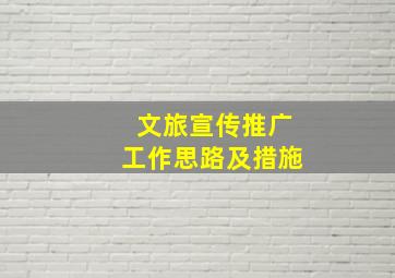 文旅宣传推广工作思路及措施