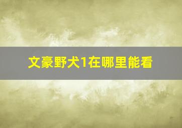 文豪野犬1在哪里能看