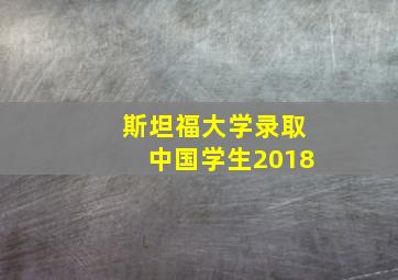 斯坦福大学录取中国学生2018